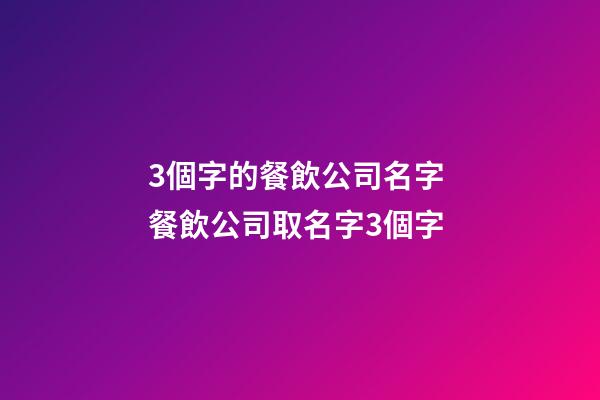 3個字的餐飲公司名字 餐飲公司取名字3個字-第1張-公司起名-玄機(jī)派